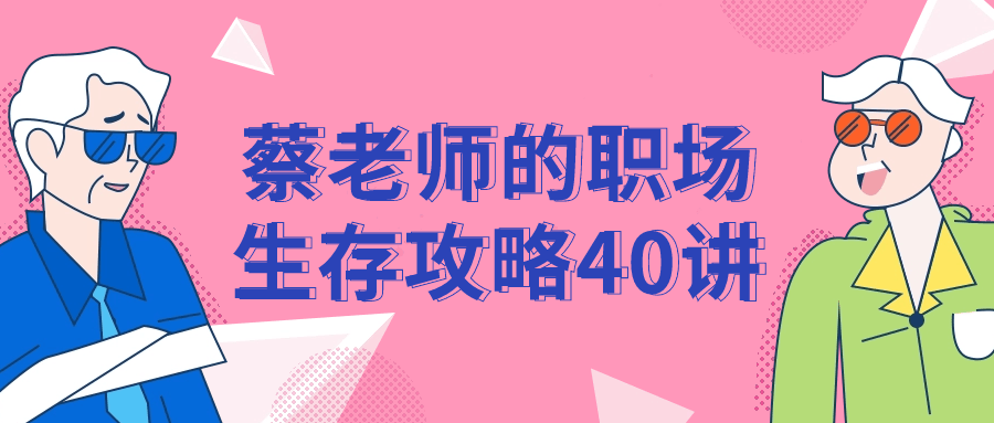 蔡老师的职场生存攻略40讲-趣奇资源网-第5张图片 蔡老师的职场生存攻略40讲-趣奇资源网-第5张图片
