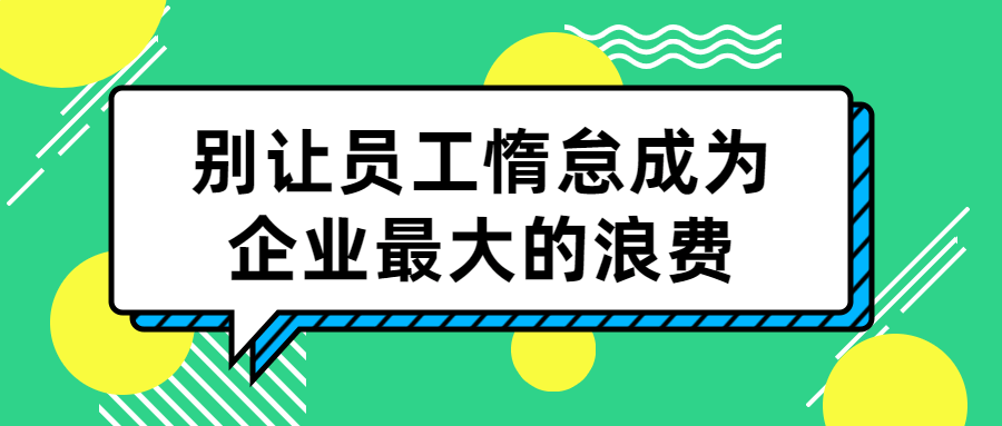 别让员工惰怠成为企业最大的浪费-网亿资源平台