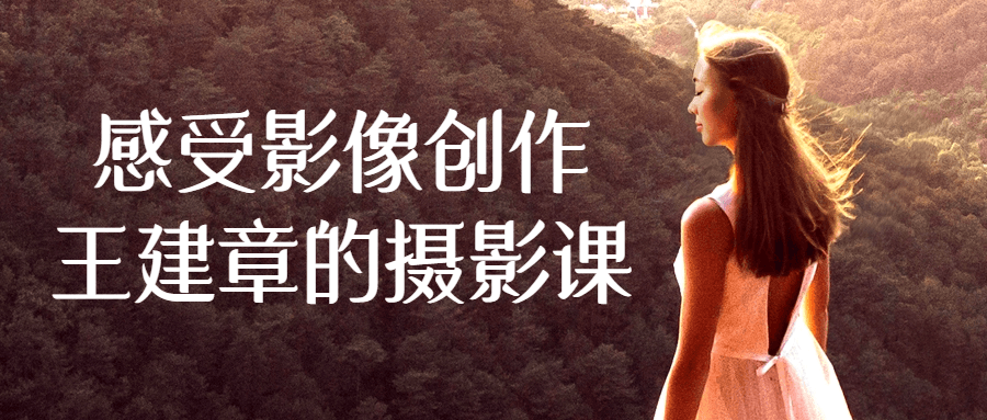 感受影像创作王建章的摄影课-网亿资源平台