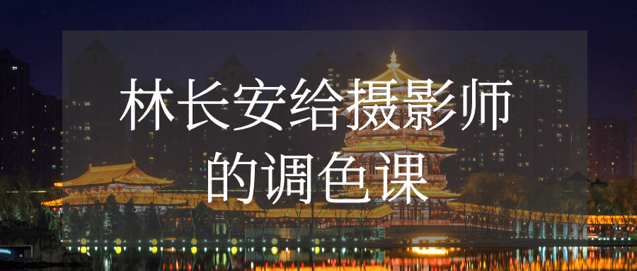 林长安给摄影师的调色课-网亿资源平台