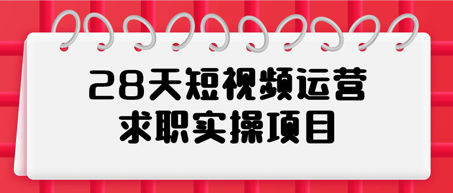 28天短视频运营求职实操项目-网亿资源平台