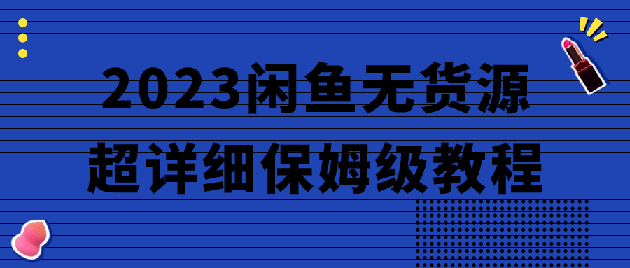 2023闲鱼无货源超详细保姆级教程-网亿资源平台
