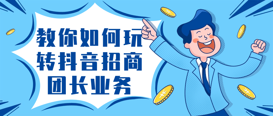 教你如何玩转抖音招商团长业务-网亿资源平台