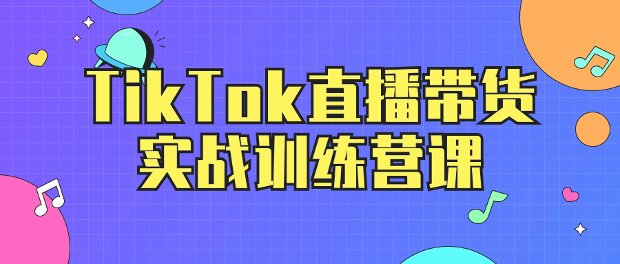 TikTok直播带货实战训练营课-网亿资源平台