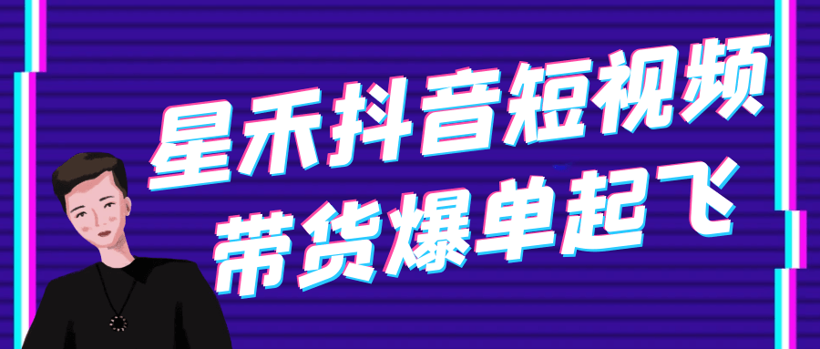星禾抖音短视频带货爆单起飞-网亿资源平台