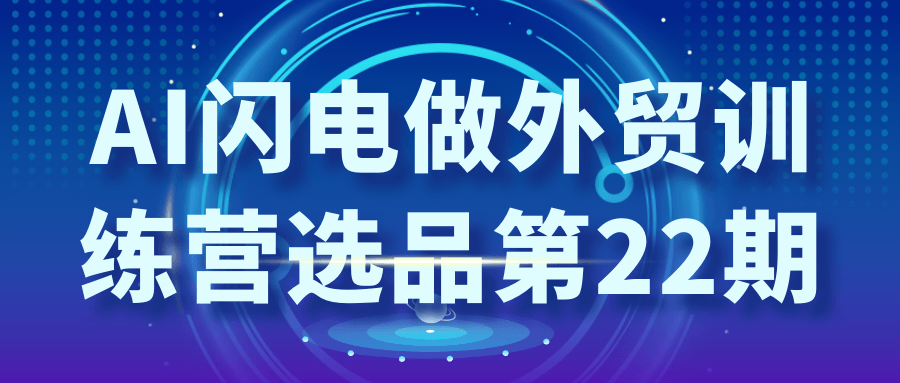 AI闪电做外贸训练营选品第22期-趣奇资源网-第5张图片 AI闪电做外贸训练营选品第22期-趣奇资源网-第5张图片
