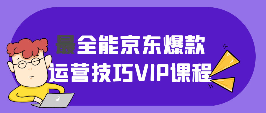 最全能京东爆款运营技巧VIP课程-趣奇资源网-第5张图片 最全能京东爆款运营技巧VIP课程-趣奇资源网-第5张图片