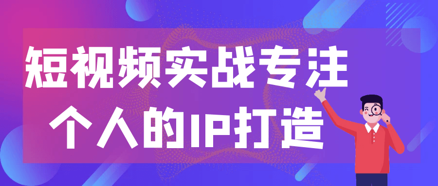 短视频实战专注个人的IP打造-网亿资源平台