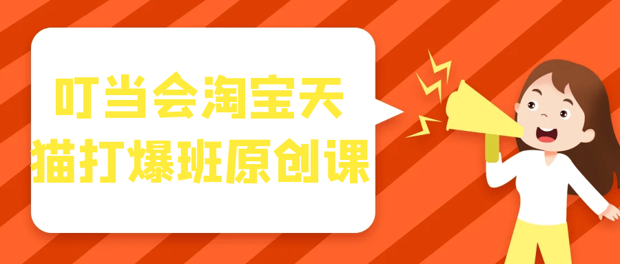 叮当会淘宝天猫打爆班原创课-网亿资源平台