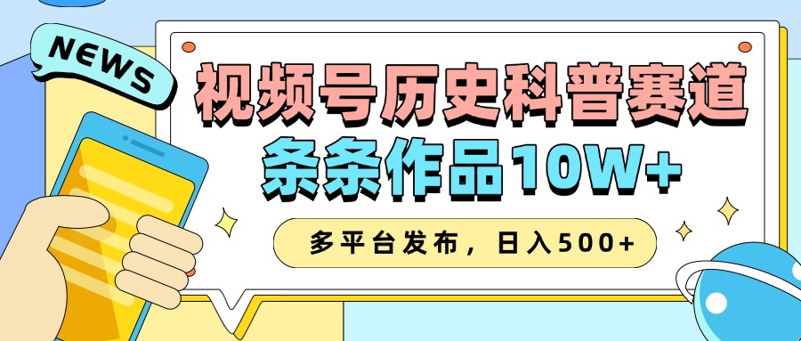 2025视频号历史科普赛道,AI一键生成,条条作品10W+,多平台发布,日入500+-网亿资源平台