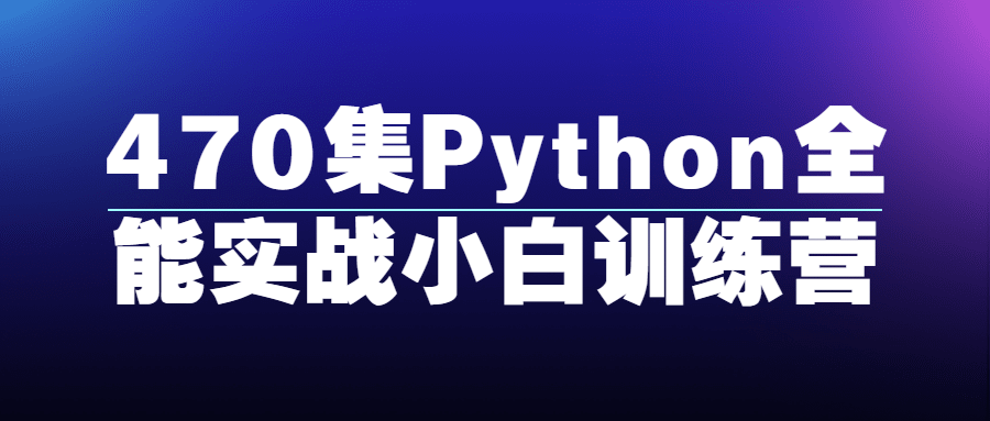 470集Python全能实战小白训练营-网亿资源平台