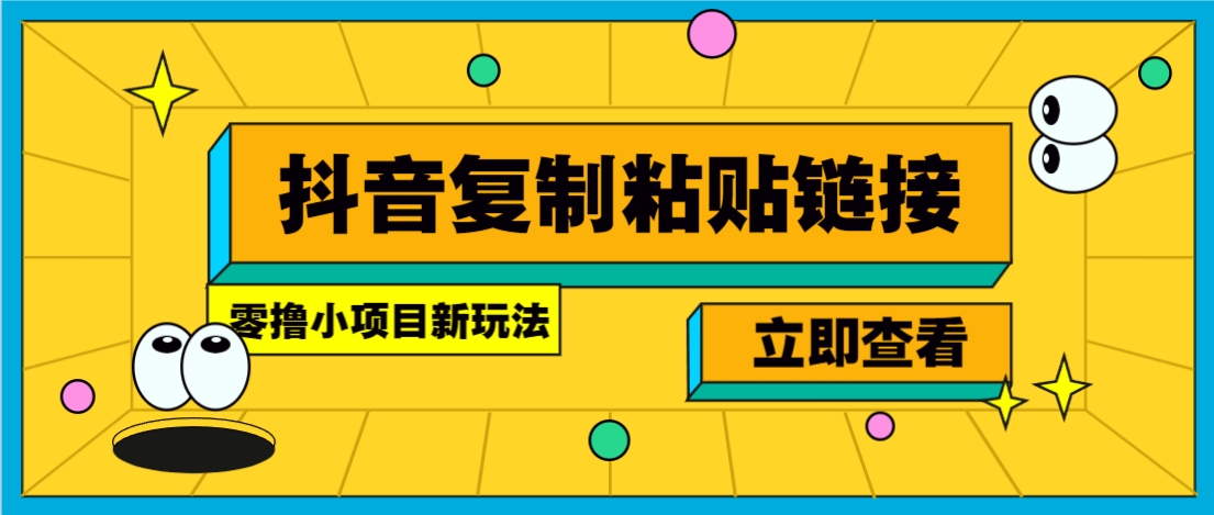 零撸小项目，新玩法，抖音复制链接0.07一条，20秒一条，无限制。-网亿资源平台