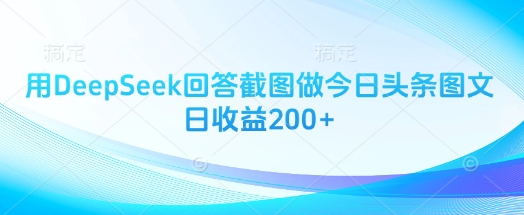 用DeepSeek回答截图做今日头条图文日收益200+-网亿资源平台