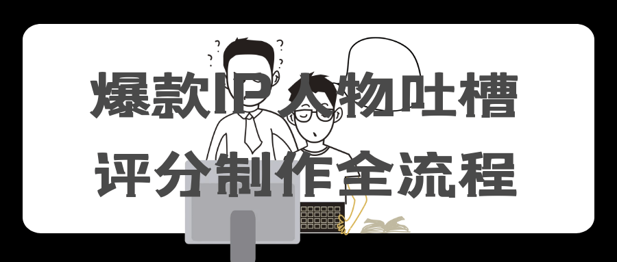 爆款IP人物吐槽评分制作全流程-网亿资源平台