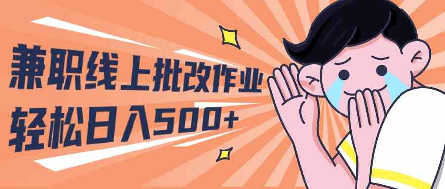 (10026期)2024兼职线上批改作业学生宝妈轻松日入500+-邪修侠