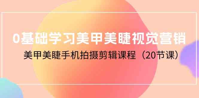 （10113期）0基础学习美甲美睫视觉营销，美甲美睫手机拍摄剪辑课程（20节课）-邪修侠 - 演示