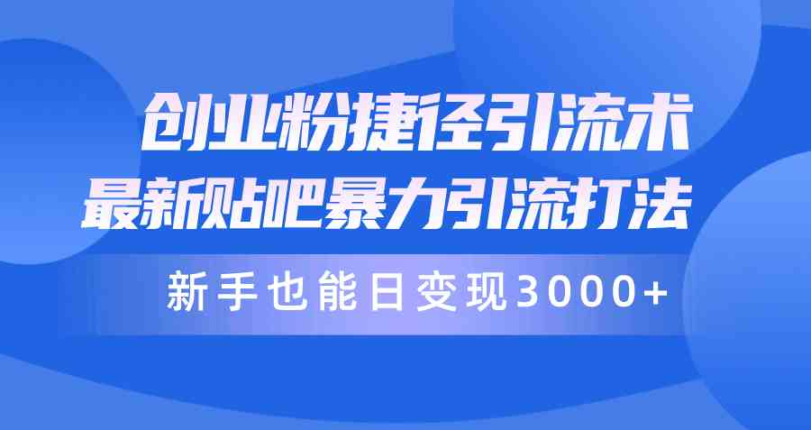 (10071期)创业粉捷径引流术,最新贴吧暴力引流打法,新手也能日变现3000+附赠全…-邪修侠