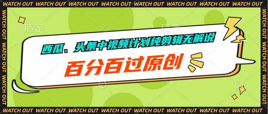 （10180期）西瓜、头条中视频计划纯剪辑无解说，百分百过原创-邪修侠 - 演示