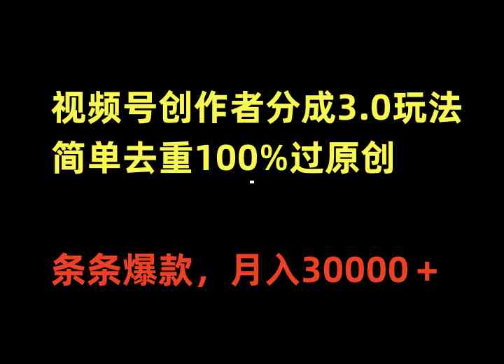（10001期）视频号创作者分成3.0玩法，简单去重100%过原创，条条爆款，月入30000＋-邪修侠
