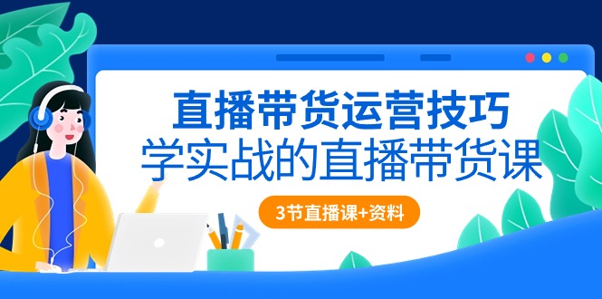 (10229期)直播带货运营技巧,学实战的直播带货课(3节直播课+配套资料)-邪修侠 - 演示