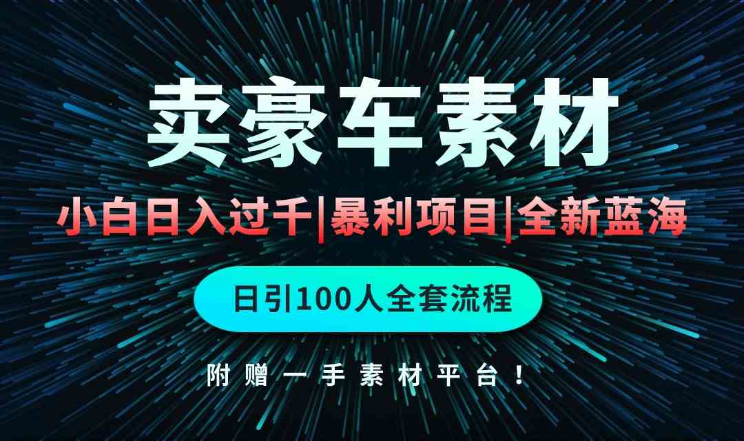 （10101期）通过卖豪车素材日入过千，空手套白狼！简单重复操作，全套引流流程.！-邪修侠 - 演示