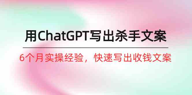 （10175期）如何用ChatGPT-写出杀手文案，6个月实战经验，快速写出收钱文案（8节课）-邪修侠 - 演示