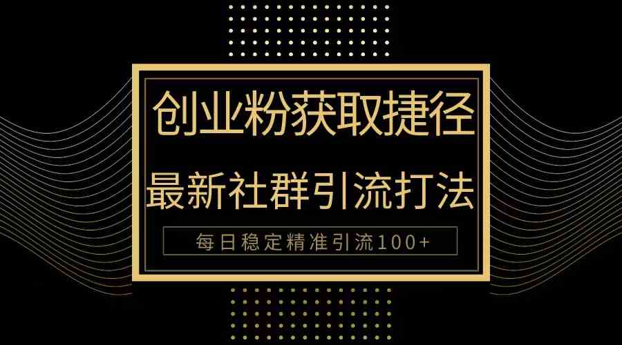 (10040期)创业粉捷径!最新被动引流方法大揭秘,实现每日100+精准引流-邪修侠