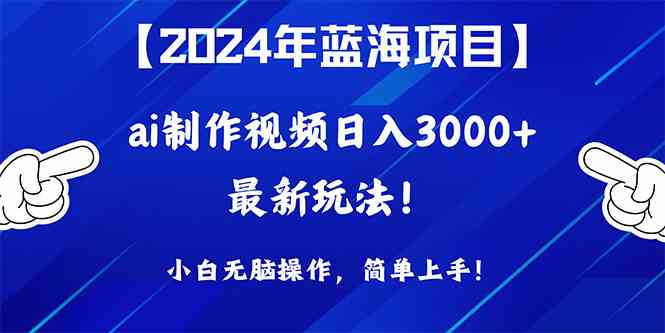 (10014期)2024年蓝海项目,通过ai制作视频日入3000+,小白无脑操作,简单上手!-邪修侠