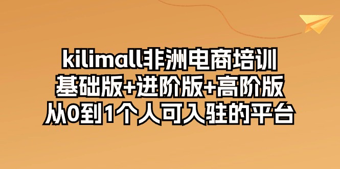 （10374期）kilimall非洲电商培训，基础版+进阶版+高阶版 从0-1个人可入驻的平台-12节-邪修侠 - 演示
