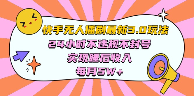(10255期)快手 最新无人播剧3.0玩法,24小时不违规不封号,实现睡后收入,每…-邪修侠