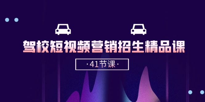 (10794期)驾校-短视频营销招生精品课:抖音推广技巧,抖音短视频招生(41节课)-邪修侠