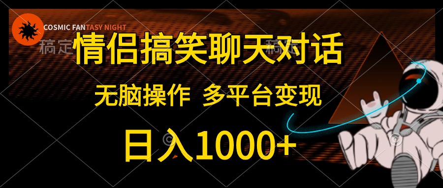 （10654期）情侣搞笑聊天对话，日入1000+,无脑操作，多平台变现-邪修侠 - 演示