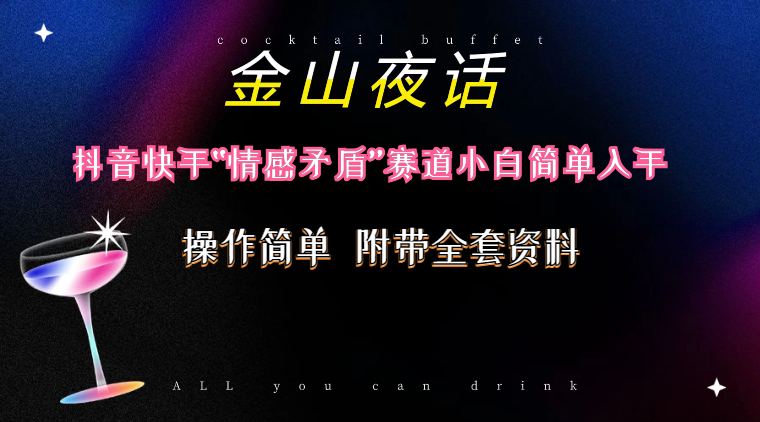 （10547期）抖音快手“情感矛盾”赛道-金山夜话，话题自带流量虚拟变现-附200G资料-邪修侠 - 演示