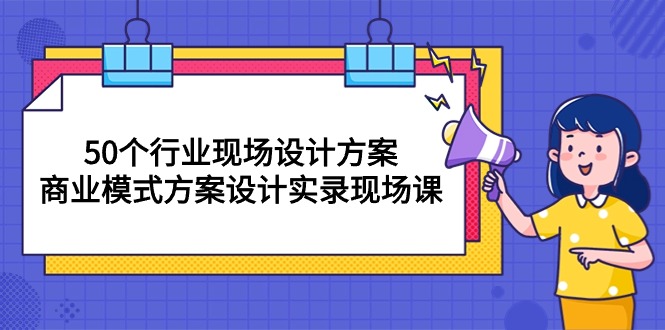 （10300期）50个行业 现场设计方案，商业模式方案设计实录现场课（50节课）-邪修侠 - 演示