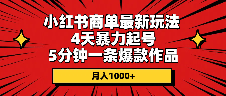 (10779期)小红书商单最新玩法 4天暴力起号 5分钟一条爆款作品 月入1000+-邪修侠