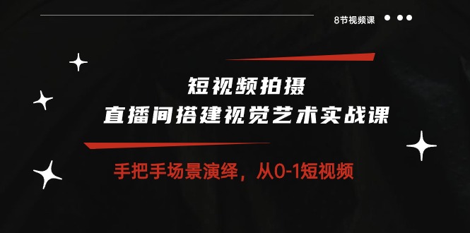 （10505期）短视频拍摄+直播间搭建视觉艺术实战课：手把手场景演绎 从0-1短视频-8节课-邪修侠 - 演示