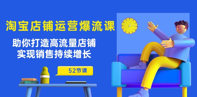 （10515期）淘宝店铺运营爆流课：助你打造高流量店铺，实现销售持续增长（52节课）-邪修侠 - 演示