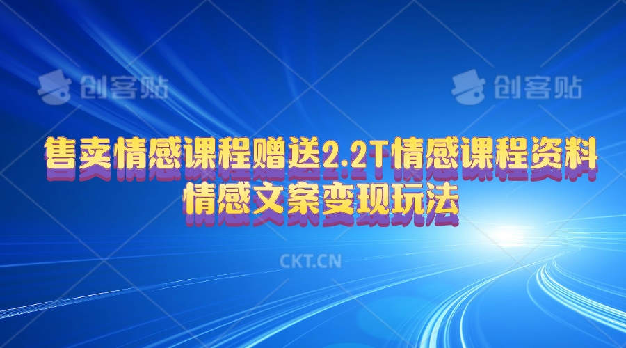 (10773期)售卖情感课程,赠送2.2T情感课程资料,情感文案变现玩法-邪修侠