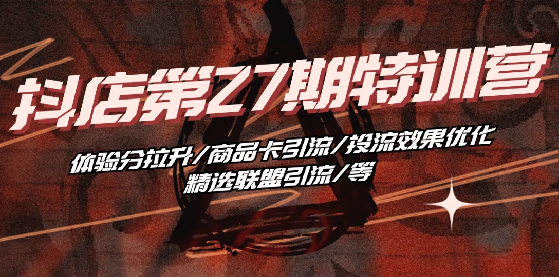 （10625期）抖店·第27期特训营 体验分拉升/商品卡引流/投流效果优化/精选联盟引流/等-邪修侠 - 演示