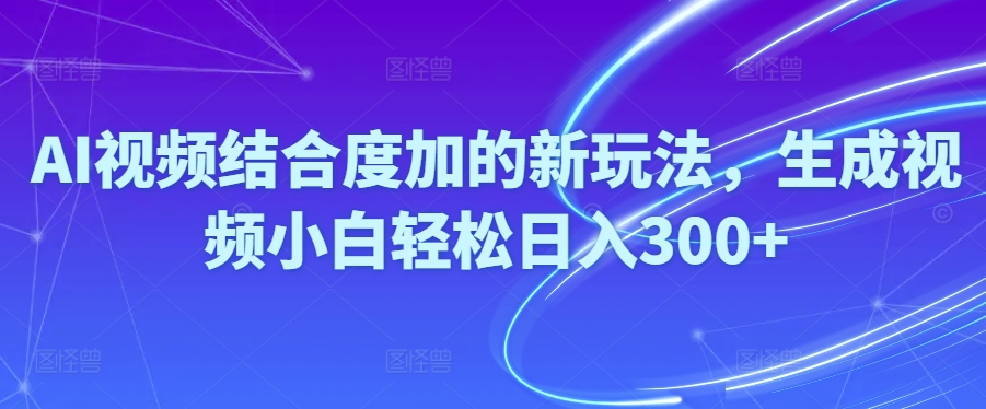 （10418期）Ai视频结合度加的新玩法,生成视频小白轻松日入300+-邪修侠 - 演示