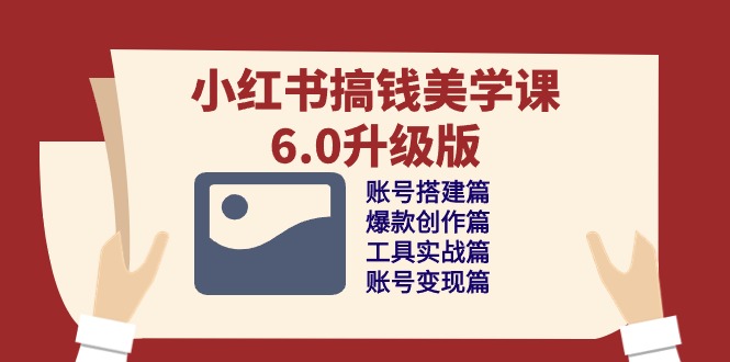 （10412期）小红书搞钱美学课-6.0升级版，账号搭建/爆款创作/工具实战/账号变现篇-邪修侠 - 演示