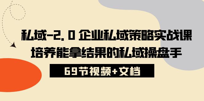 （10345期）私域-2.0 企业私域策略实战课，培养能拿结果的私域操盘手 (69节视频+文档)-邪修侠 - 演示