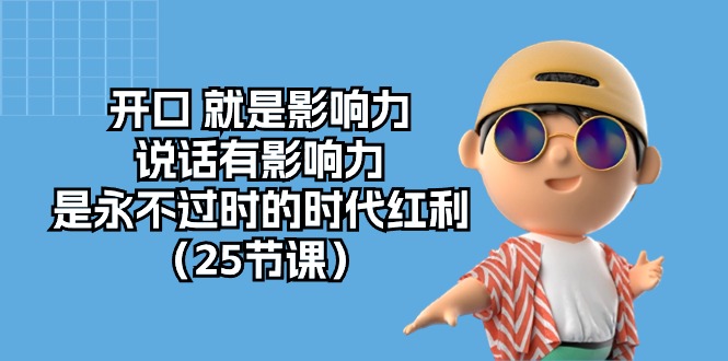 (10341期)开口 就是影响力,说话有影响力,是永不过时的时代红利(25节课)-邪修侠 - 演示