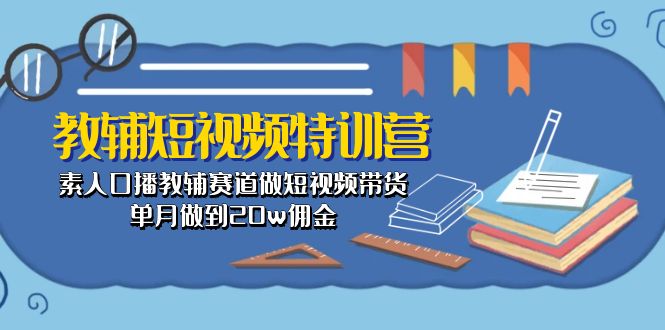 （10801期）教辅-短视频特训营： 素人口播教辅赛道做短视频带货，单月做到20w佣金-邪修侠 - 演示