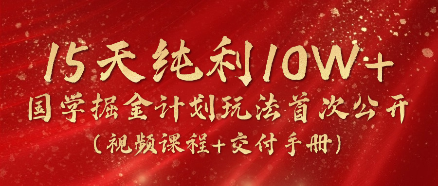 (10405期)15天纯利10W+,国学掘金计划2024玩法全网首次公开(视频课程+交付手册)-邪修侠 - 演示