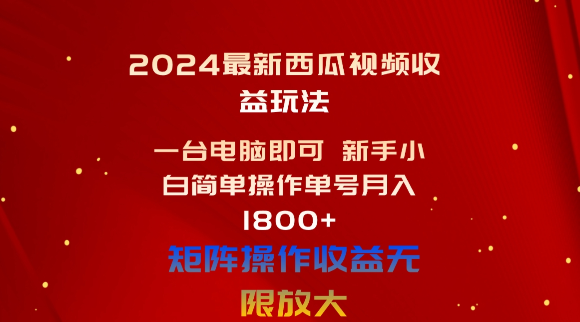 （10829期）2024最新西瓜视频收益玩法，一台电脑即可 新手小白简单操作单号月入1800+-邪修侠 - 学院