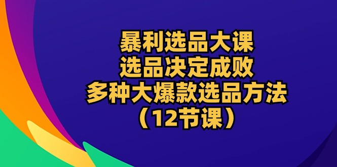 （10521期）暴利 选品大课：选品决定成败，教你多种大爆款选品方法（12节课）-邪修侠 - 演示