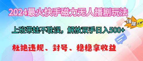 （10481期）2024最火快手磁力无人播剧玩法，解放双手日入500+-邪修侠 - 演示