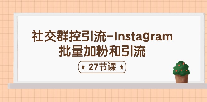 (11111期)社交群控引流-Instagram批量加粉和引流(27节课)-邪修侠