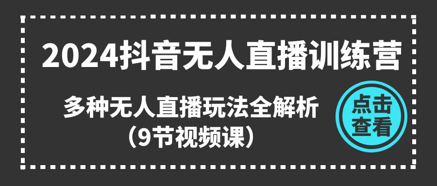 （11136期）2024抖音无人直播训练营，多种无人直播玩法全解析（9节视频课）-邪修侠 - 演示